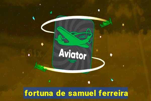 fortuna de samuel ferreira